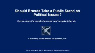 Should Brands Take a Public Stand on
Political Issues?
Survey shows the complexity brands must navigate if they do.
A survey by Sword and the Script Media, LLC
CC BY-ND 4.0 International | Sword and the Script Media, LLC | www.swordandthescriptmedia.com
 