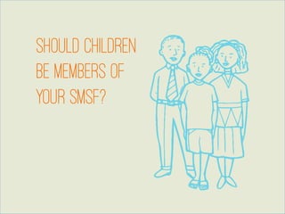 Should	
  children	
  be	
  members	
  your	
  
SMSF?	
  
-­‐  Posi6ves	
  
-­‐  Considera6ons	
  
-­‐  Nega6ves	
  
-­‐  What	
  if?	
  
-­‐  Conclusion	
  
SHOULD CHILDREN 
BE MEMBERS OF 
YOUR SMSF?
 