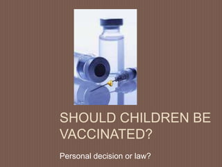 Should Children Be Vaccinated? Personal decision or law? 