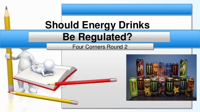 Should Energy Drinks Be Regulated Should Energy Drinks Be Regulated