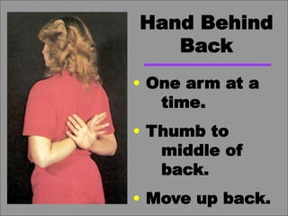 Hand Behind
Back
• One arm at a
time.
• Thumb to
middle of
back.
• Move up back.
 