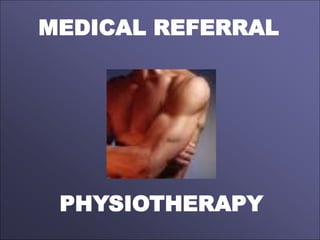 MEDICAL REFERRAL
PHYSIOTHERAPY
 