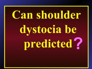 Can shoulder
dystocia be
predicted?
 