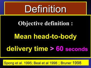 DefinitionDefinition
Objective definition :Objective definition :
Mean head-to-body
delivery time > 60 seconds
Spong et al. 1995; Beal et al 1998 ; Bruner 1998
 