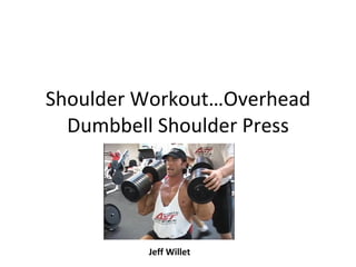 Shoulder Workout…Overhead Dumbbell Shoulder Press Jeff Willet 