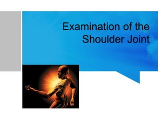 Examination of the
Shoulder Joint
 