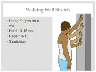 Walking Wall Stretch
• Using fingers on a
wall
• Hold 10-15 sec
• Reps 10-15
• 3 sets/day
 