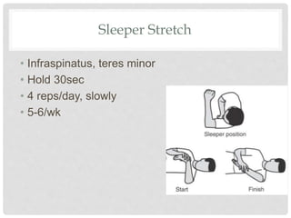 Sleeper Stretch
• Infraspinatus, teres minor
• Hold 30sec
• 4 reps/day, slowly
• 5-6/wk
 