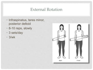 External Rotation
• Infraspinatus, teres minor,
posterior deltoid
• 8-10 reps, slowly
• 3 sets/day
• 3/wk
 