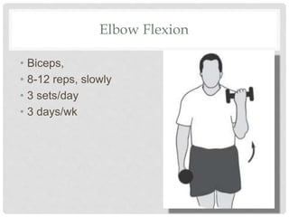 Elbow Flexion
• Biceps,
• 8-12 reps, slowly
• 3 sets/day
• 3 days/wk
 