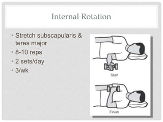 Internal Rotation
• Stretch subscapularis &
teres major
• 8-10 reps
• 2 sets/day
• 3/wk
 