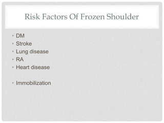 Risk Factors Of Frozen Shoulder
• DM
• Stroke
• Lung disease
• RA
• Heart disease
• Immobilization
 