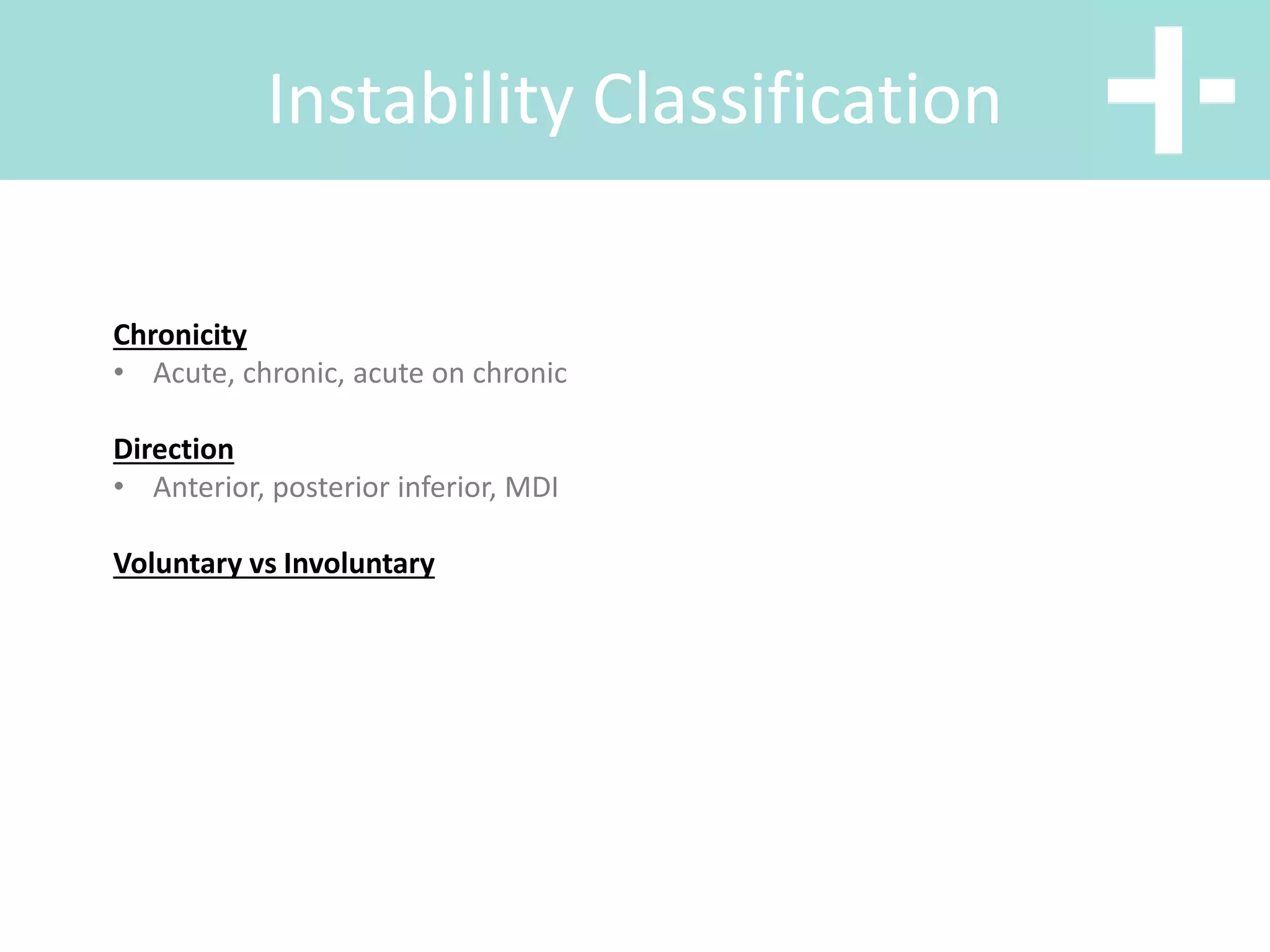 Instability Classification
Chronicity
• Acute, chronic, acute on chronic
Direction
• Anterior, posterior inferior, MDI
Voluntary vs Involuntary
 