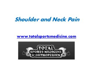 Shoulder and Neck Pain 
www.totalsportsmedicine.com 
 