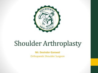 Shoulder Arthroplasty
Mr. Devinder Garewal
Orthopaedic Shoulder Surgeon
 