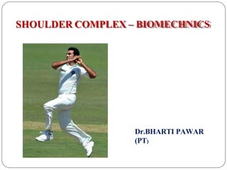 SHOULDER COMPLEX – BIOMECHNICS
Dr.BHARTI PAWAR
(PT)
 
