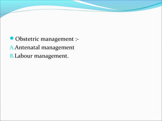 Obstetric management :-
A.Antenatal management
B.Labour management.
 