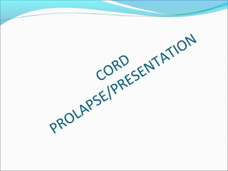 CORD
PROLAPSE/PRESENTATION
 