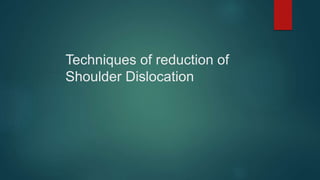 Techniques of reduction of
Shoulder Dislocation
 