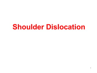 Shoulder Dislocation
1
 