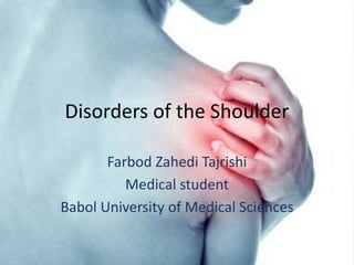 Disorders of the Shoulder
Farbod Zahedi Tajrishi
Medical student
Babol University of Medical Sciences
 