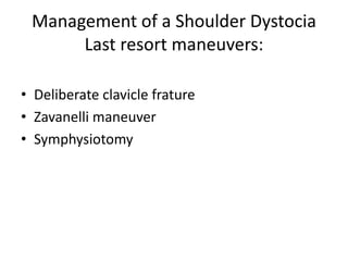 Management of a Shoulder DystociaLast resort maneuvers:Deliberate clavicle fratureZavanelli maneuverSymphysiotomy