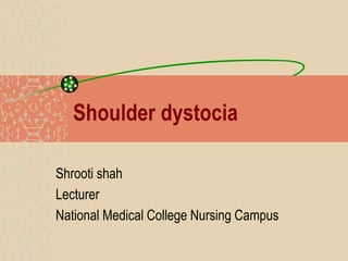 Shoulder dystocia
Shrooti shah
Lecturer
National Medical College Nursing Campus
 