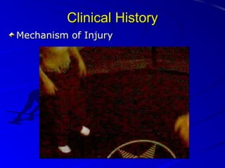 Clinical History
Mechanism of Injury

 