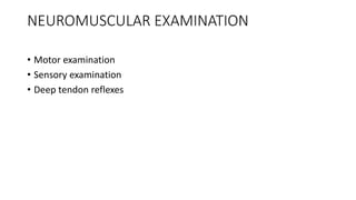 NEUROMUSCULAR EXAMINATION
• Motor examination
• Sensory examination
• Deep tendon reflexes
 