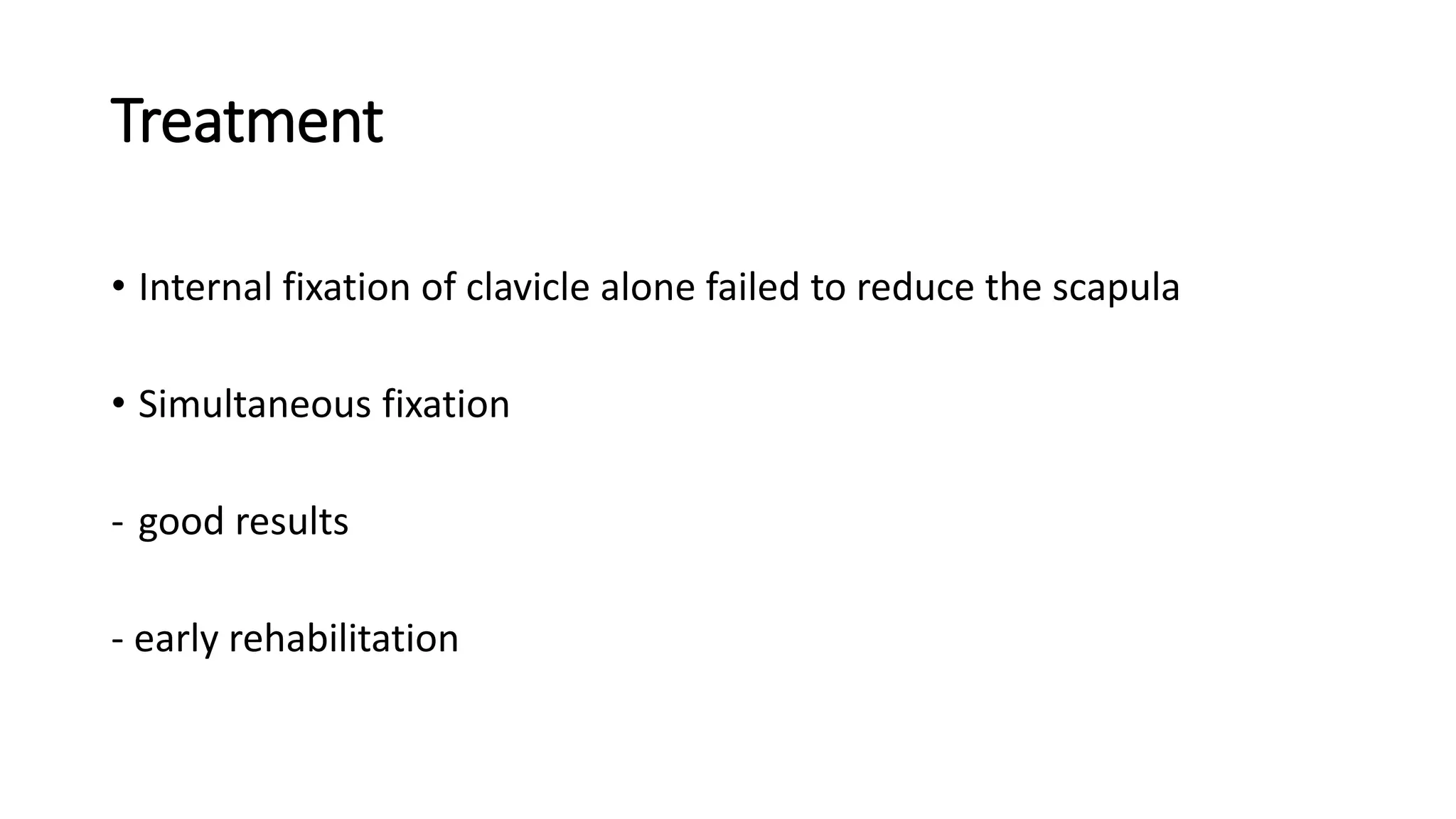 Treatment
• Internal fixation of clavicle alone failed to reduce the scapula
• Simultaneous fixation
- good results
- early rehabilitation
 