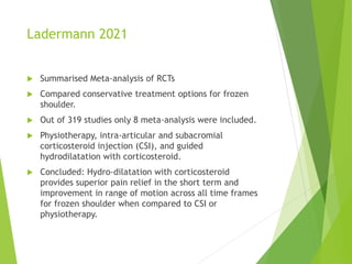 Ladermann 2021
 Summarised Meta-analysis of RCTs
 Compared conservative treatment options for frozen
shoulder.
 Out of ...