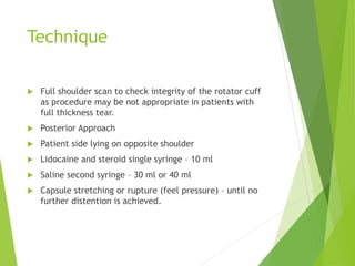 Technique
 Full shoulder scan to check integrity of the rotator cuff
as procedure may be not appropriate in patients with...