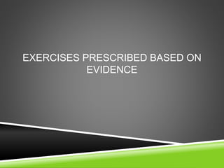 EXERCISES PRESCRIBED BASED ON 
EVIDENCE 
 