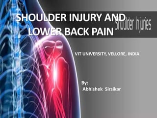 SHOULDER INJURY AND
LOWER BACK PAIN
By:
Abhishek Sirsikar
VIT UNIVERSITY, VELLORE, INDIA
 