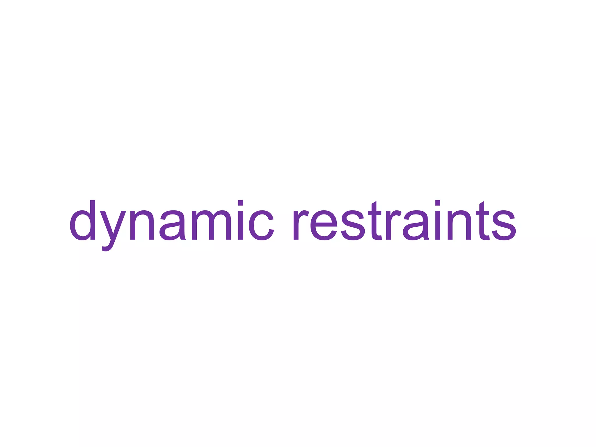 dynamic restraints
 