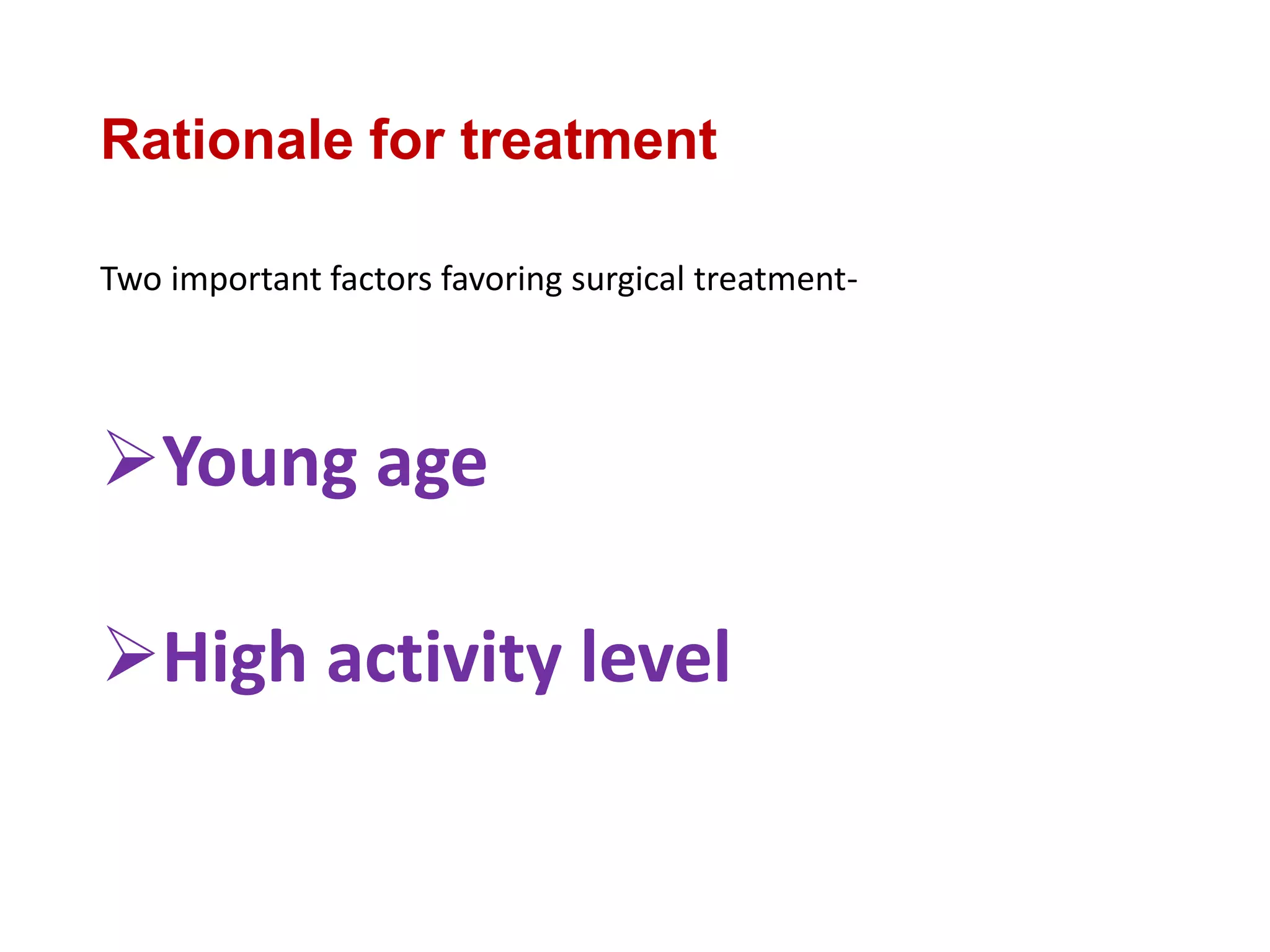 Rationale for treatment
Two important factors favoring surgical treatment-
Young age
High activity level
 