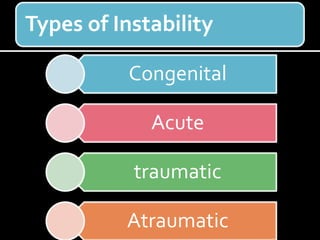 Congenital
Acute
traumatic
Atraumatic
Types of Instability
 
