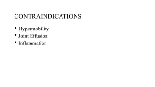 CONTRAINDICATIONS
 Hypermobility
 Joint Effusion
 Inflammation
 