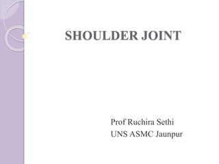 SHOULDER JOINT
Prof Ruchira Sethi
UNS ASMC Jaunpur
 