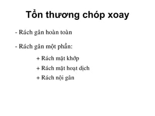 Tổn thương chóp xoay
- Raùch gaân hoaøn toaøn
- Raùch gaân moät phaàn:
o+ Raùch maët khôùp
o+ Raùch maët hoaït dòch
o+ Raùch noäi gaân
 