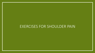 EXERCISES FOR SHOULDER PAIN
 