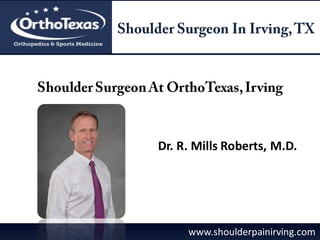 www.shoulderpainirving.com
Dr. R. Mills Roberts, M.D.
 