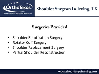 • Shoulder Stabilization Surgery
• Rotator Cuff Surgery
• Shoulder Replacement Surgery
• Partial Shoulder Reconstruction
www.shoulderpainirving.com
 