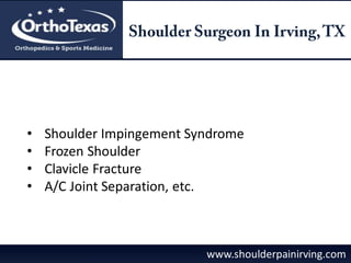 www.shoulderpainirving.com
• Shoulder Impingement Syndrome
• Frozen Shoulder
• Clavicle Fracture
• A/C Joint Separation, etc.
 