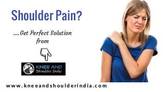 Shoulder Pain?
....Get Perfect Solution
from
w w w . k n e e a n d s h o u l d e r i n d i a . c o m
 