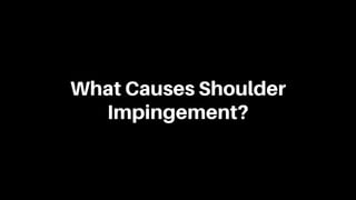 What Causes Shoulder
Impingement?
 
