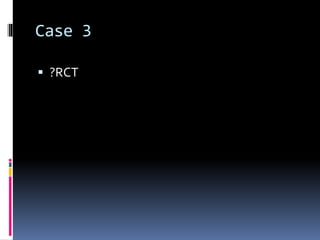 Case 3 
 ?RCT 
 