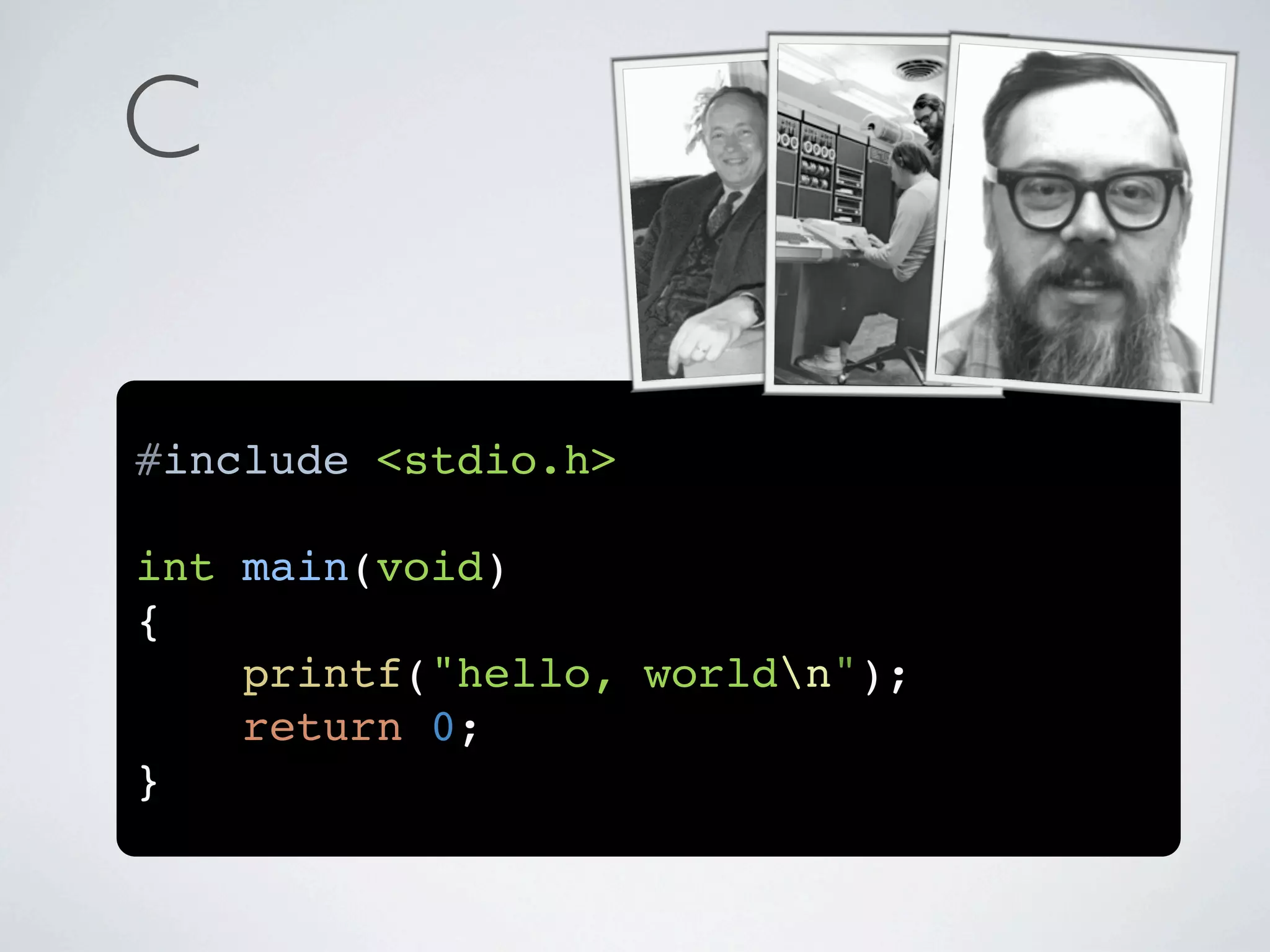 C

#include <stdio.h>

int main(void)
{
    printf("hello, worldn");
    return 0;
}
 