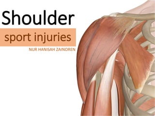 Shoulder
sport injuries
NUR HANISAH ZAINOREN
 