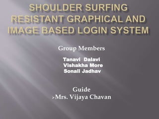 Group Members 
Tanavi Dalavi 
Vishakha More 
Sonali Jadhav 
Guide 
Mrs. Vijaya Chavan 
 